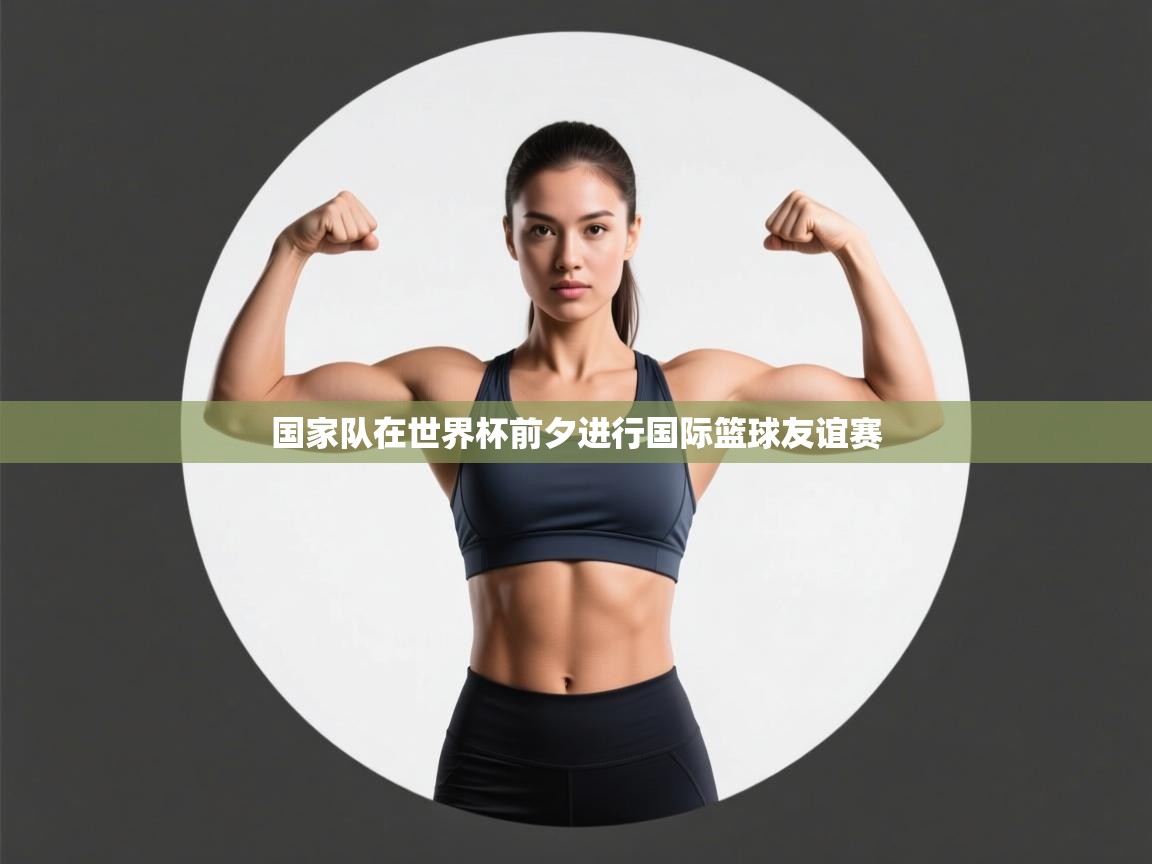 国家队在世界杯前夕进行国际篮球友谊赛 第2张