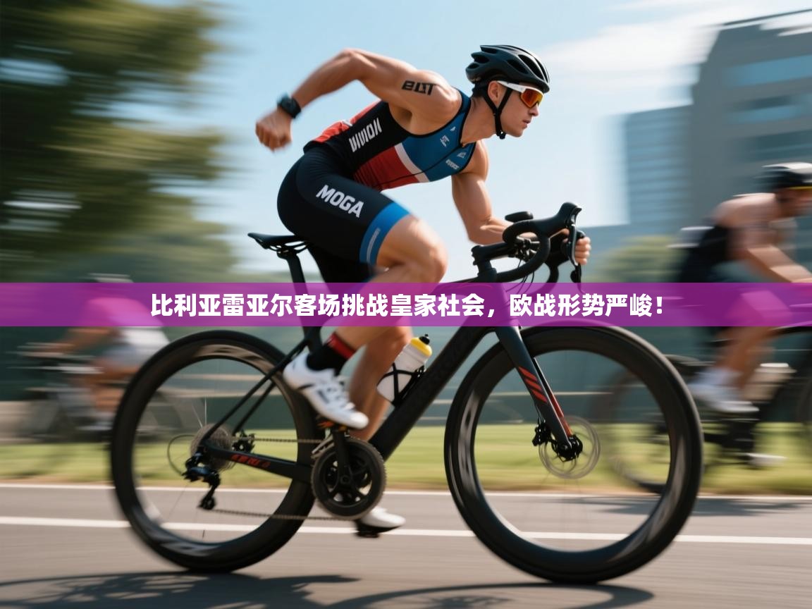 比利亚雷亚尔客场挑战皇家社会,欧战形势严峻!