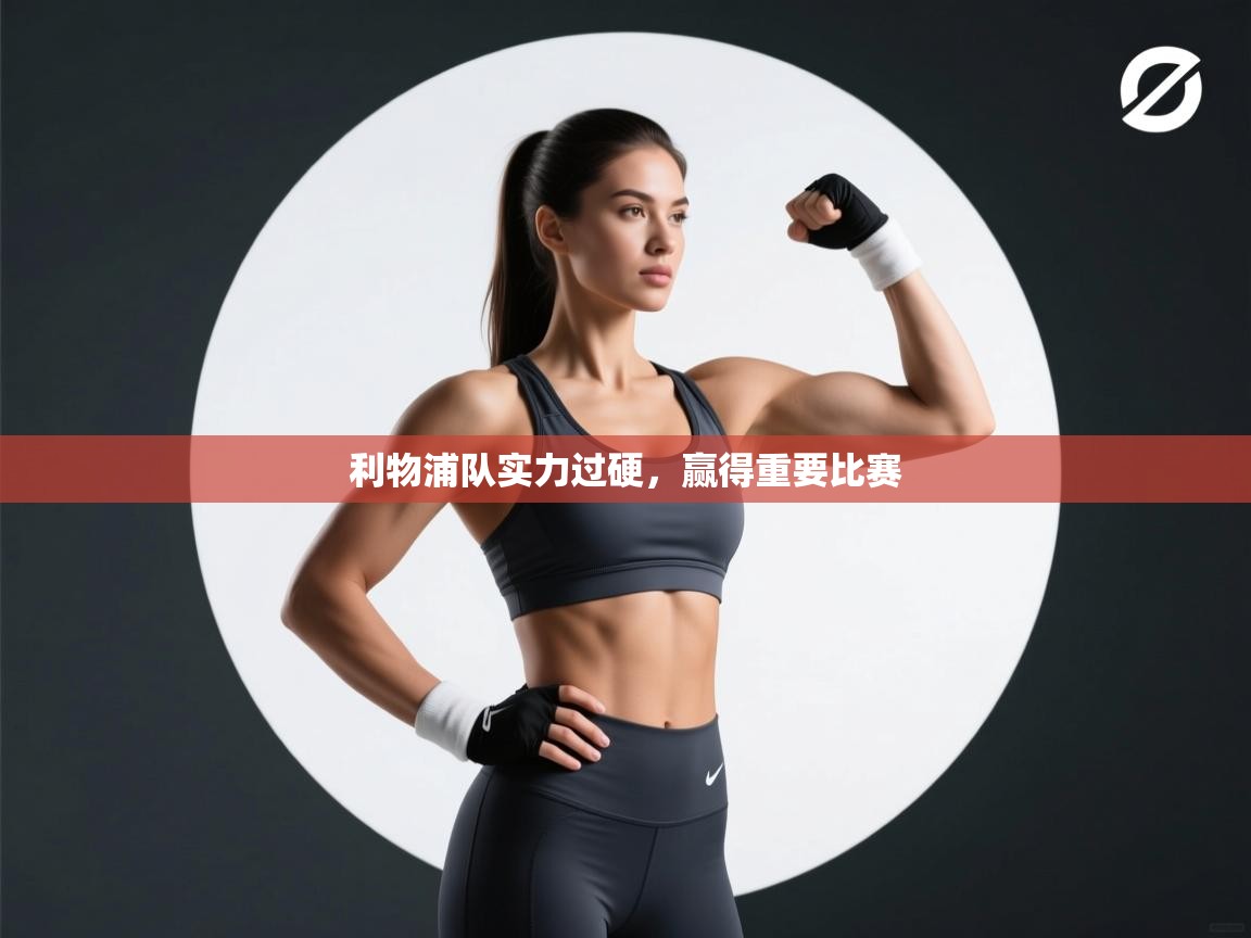 利物浦队实力过硬,赢得重要比赛